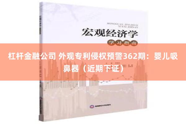 杠杆金融公司 外观专利侵权预警362期：婴儿吸鼻器（近期下证）