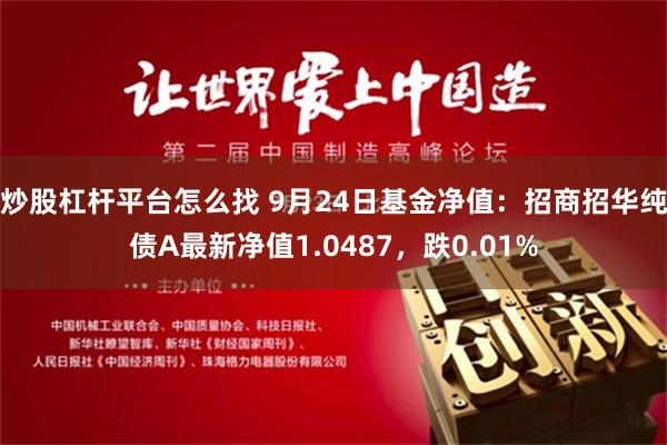 炒股杠杆平台怎么找 9月24日基金净值：招商招华纯债A最新净值1.0487，跌0.01%