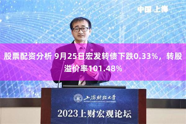 股票配资分析 9月25日宏发转债下跌0.33%，转股溢价率101.48%