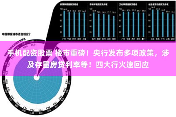 手机配资股票 楼市重磅！央行发布多项政策，涉及存量房贷利率等！四大行火速回应