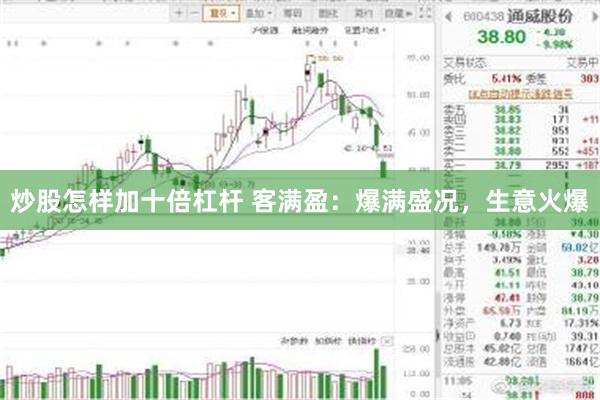 炒股怎样加十倍杠杆 客满盈：爆满盛况，生意火爆