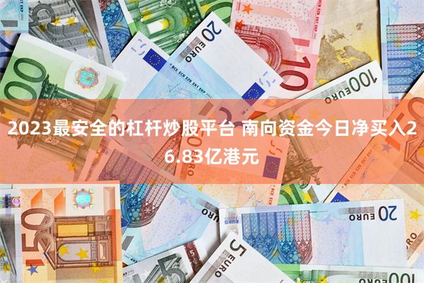 2023最安全的杠杆炒股平台 南向资金今日净买入26.83亿港元