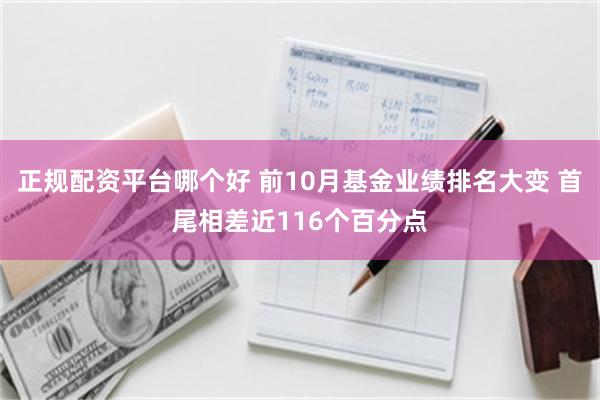 正规配资平台哪个好 前10月基金业绩排名大变 首尾相差近116个百分点