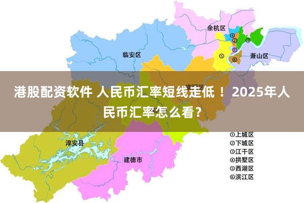 港股配资软件 人民币汇率短线走低 ！2025年人民币汇率怎么看？